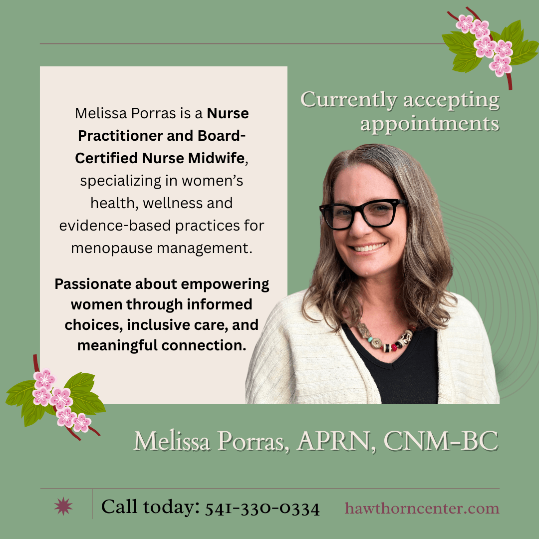 Melissa Porras blends clinical expertise with a personalized, whole-person approach. She integrates evidence-based medicine with thoughtful, individualized care. She is passionate about empowering women through informed choices, inclusive care, and meaningful connection. Call for an appointment 541-330-0334.