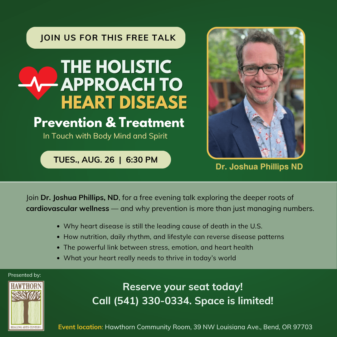 How to prevent and address heart disease holistically--- mind, body and spirit. ---------------------------------------------------------- Join us for this upcoming Free Talk Tuesday, August 26 · 6:30–7:30 PM Hawthorn Community Room Join Dr. Joshua Phillips, ND, for a free evening talk exploring the deeper roots of cardiovascular wellness — and why prevention is more than just managing numbers.